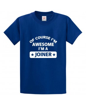 Ofcourse I'm Awesome I'm A Joiner Novelty Classic Unisex Kids and Adults T-Shirt